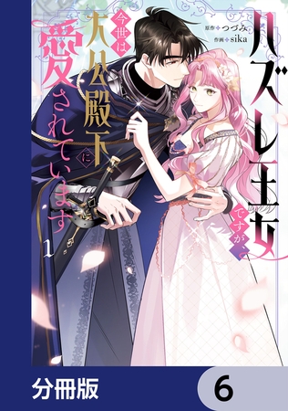 ハズレ王女ですが、今世は大公殿下に愛されています【分冊版】　6