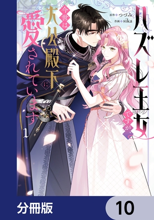 ハズレ王女ですが、今世は大公殿下に愛されています【分冊版】　10