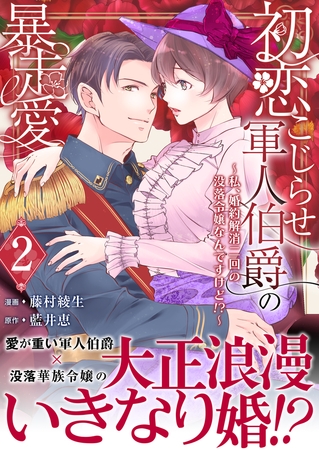 初恋こじらせ軍人伯爵の暴走愛～私、婚約解消二回の没落令嬢なんですけど!?～　2巻