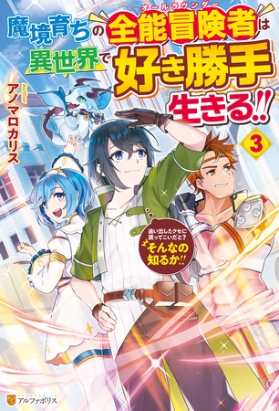 魔境育ちの全能冒険者は異世界で好き勝手生きる！！　追い出したクセに戻ってこいだと？そんなの知るか！！３