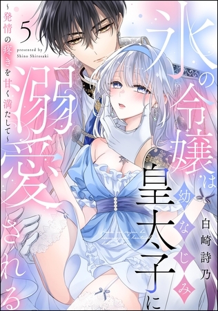氷の令嬢は幼なじみ皇太子に溺愛される ～発情の疼きを甘く満たして～（分冊版）　【第5話】