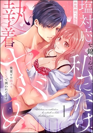 塩対応な錦くんは私にだけ執着ヤバめ 後輩との激イキSEXで囲われてます（分冊版）　【第1話】