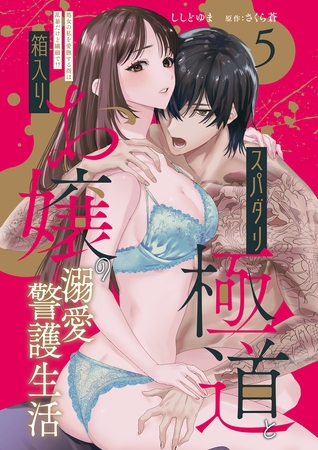 スパダリ極道と箱入りお嬢の溺愛警護生活　処女の私を愛撫する指は乱暴だけど繊細で!?5