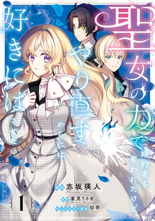 聖女の力で婚約者を奪われたけど、やり直すからには好きにはさせない　1【電子限定特典付き】