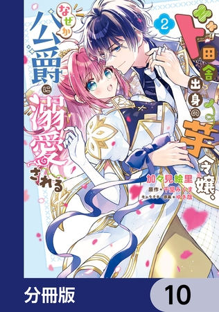 ド田舎出身の芋令嬢、なぜか公爵に溺愛される【分冊版】　10