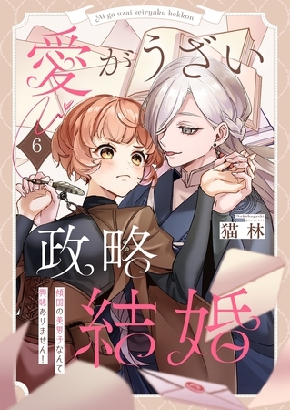 愛がうざい政略結婚～傾国の美男子なんて興味ありません！6