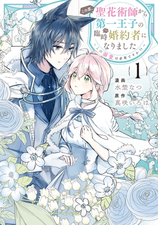 【期間限定　試し読み増量版】この度、聖花術師から第一王子の臨時(？)婚約者になりました～この溺愛は必要ですか！？～: 1【イラスト特典付】