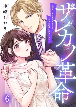 サレカノ革命～親友に男を奪われたけど、ハイスぺ社長に愛されます～6