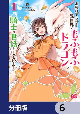 お疲れアラサーは異世界でもふもふドラゴンと騎士の世話をしています【分冊版】　6