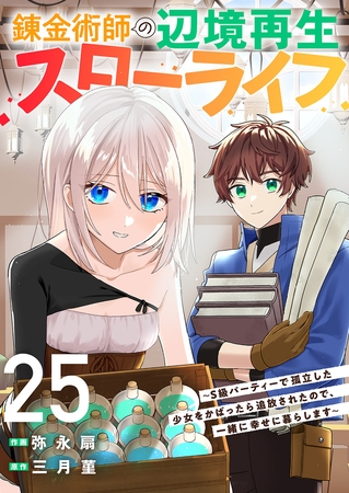 錬金術師の辺境再生スローライフ〜S級パーティーで孤立した少女をかばったら追放されたので、一緒に幸せに暮らします〜２５