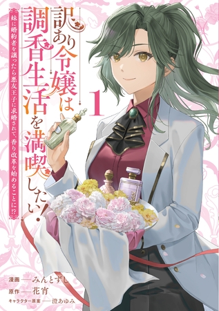 訳あり令嬢は調香生活を満喫したい！ 妹に婚約者を譲ったら悪友王子に求婚されて、香り改革を始めることに！？ 1