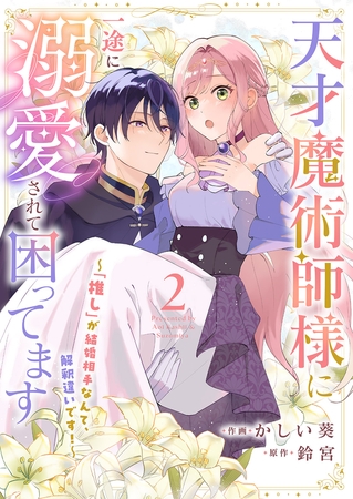 【期間限定　無料お試し版　閲覧期限2025年10月16日】天才魔術師様に一途に溺愛されて困ってます〜「推し」が結婚相手なんて、解釈違いです！〜２