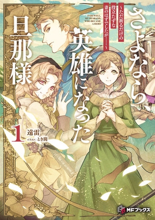 さよなら、英雄になった旦那様　〜ただ祈るだけの役立たずな妻のはずでしたが……〜１