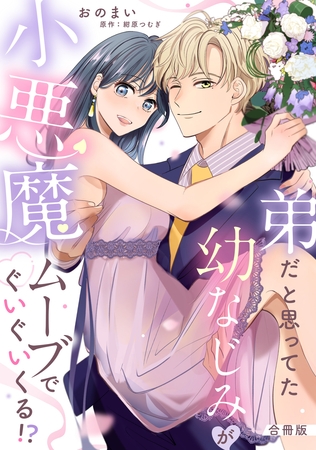 弟だと思ってた幼なじみが小悪魔ムーブでぐいぐいくる！？【合冊版】【電子限定描き下ろし漫画付き】