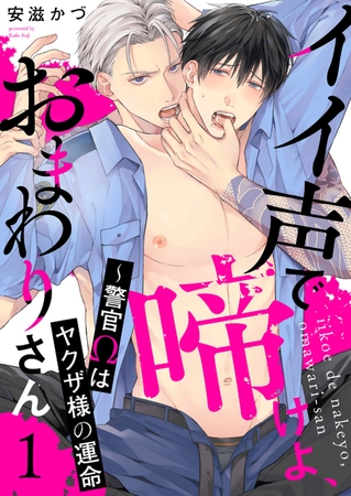 【期間限定　無料お試し版　閲覧期限2025年11月13日】イイ声で啼けよ、おまわりさん〜警官Ωはヤクザ様の運命１