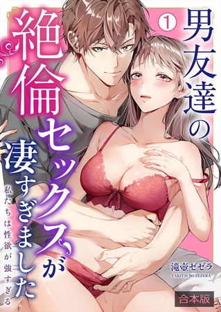 男友達の絶倫セックスが凄すぎました～私たちは性欲が強すぎる【合本版】(1)