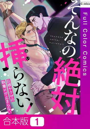 そんなの絶対挿(はい)らない！～巨根ヤクザの執着Hが止まらない【合本版】1巻