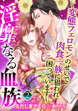 【期間限定　無料お試し版】【単話売】淫靡なる血族 ～変態フェロモンのせいで肉食一族に狙われ困っています～ 2話