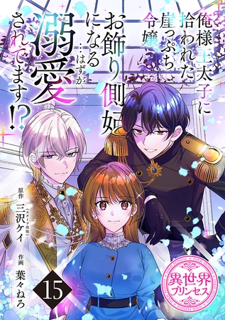 俺様王太子に拾われた崖っぷち令嬢、お飾り側妃になる…はずが溺愛されてます！？(話売り)　#15