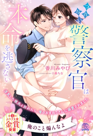 【期間限定　試し読み増量版】【全1-6セット】つれない警察官は本命を逃さない　浮気した彼氏と別れたら、噂のおまわりさんに溺愛されました【イラスト付】