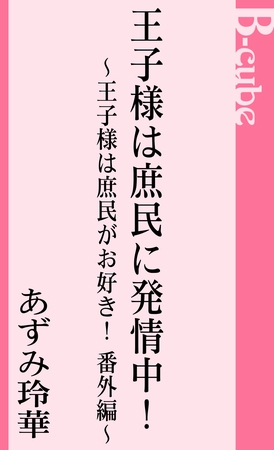 王子様は庶民に発情中！　王子様は庶民がお好き！番外編