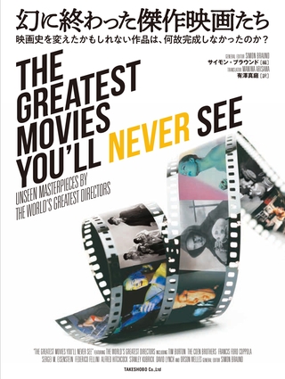 幻に終わった傑作映画たち　映画史を変えたかもしれない作品は、何故完成しなかったのか？