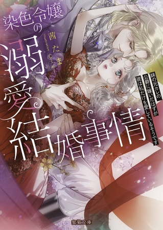 染色令嬢の溺愛結婚事情　妹の元カレの公爵に嫁いだはずが彼は私だけを愛しているそうです