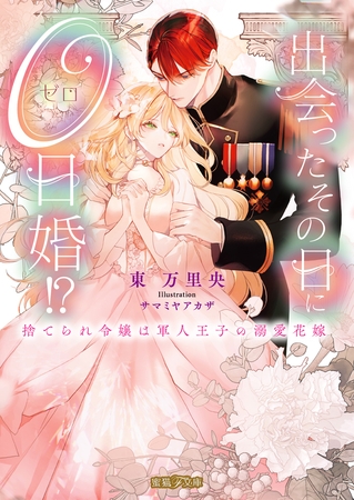 出会ったその日に０日婚！？ 捨てられ令嬢は軍人王子の溺愛花嫁