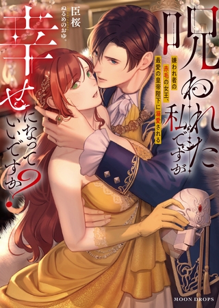 呪われた私ですが幸せになっていいですか？　嫌われ者の赤毛の女王、最愛の皇帝陛下に溺愛される