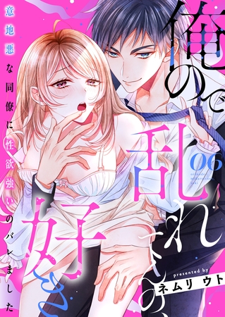 俺ので乱れてんの、好き～意地悪な同僚に性欲強いのバレました 6