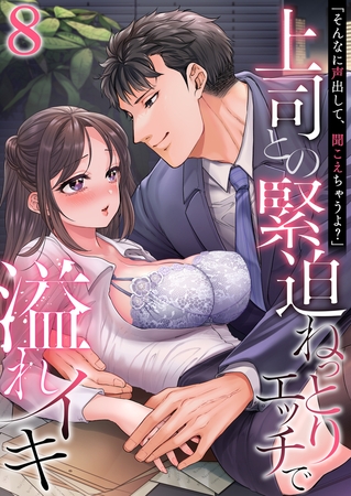 「そんなに声出して、聞こえちゃうよ？」上司との緊迫ねっとりエッチで溢れイキ　8巻〜著:色鳥ラムネ〜