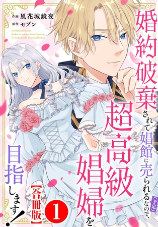 婚約破棄されて娼館に売られる（予定）なので、超高級娼婦を目指します！【合冊版】1