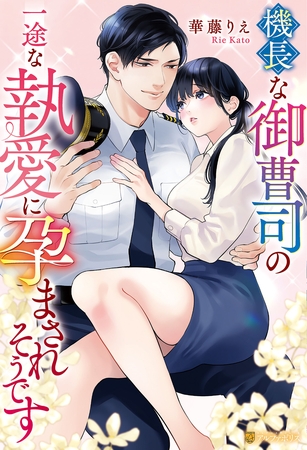 【期間限定　試し読み増量版】機長な御曹司の一途な執愛に孕まされそうです