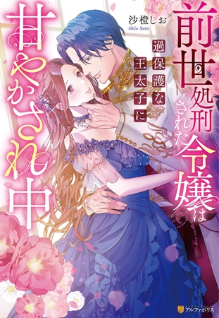 【期間限定　試し読み増量版】前世処刑された令嬢は過保護な王太子に甘やかされ中