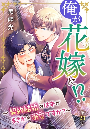 俺が花嫁に！？～契約結婚のはずがまさかの溺愛ですか？～23