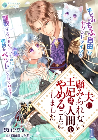 夫に顧みられない王妃は、人間をやめることにしました～もふもふ自由なセカンドライフを謳歌するつもりだったのに何故かペットにされています！～（１）