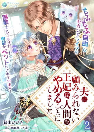 夫に顧みられない王妃は、人間をやめることにしました～もふもふ自由なセカンドライフを謳歌するつもりだったのに何故かペットにされています！～（２）