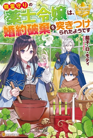 【期間限定　試し読み増量版】精霊守りの薬士令嬢は、婚約破棄を突きつけられたようです