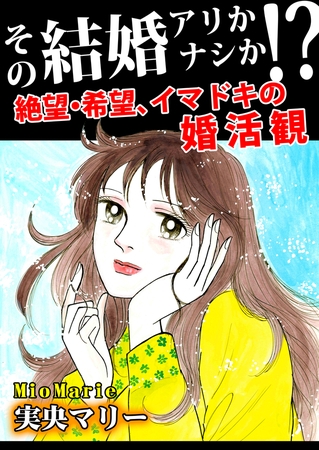 その結婚アリかナシか!?～絶望・希望、イマドキの婚活観～