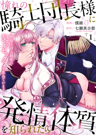 憧れの騎士団長様に発情体質を知られたら〜絶倫上司と秘密の契約セックスを重ねています〜１