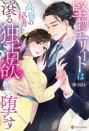 堅物エリートは高嶺の秘書を滾る独占欲で囲い堕とす