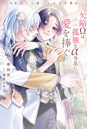 欠陥Ωは孤独なα令息に愛を捧ぐ　あなたと過ごした五年間