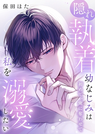 隠れ執着幼なじみは私を溺愛したい 〜初めて、俺に奪わせて【電子単行本】1巻