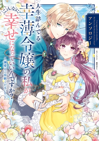 人生詰んでる幸薄令嬢の私が、こんなに幸せになっていいんですか？ アンソロジー　〜溺愛はご容赦ください！〜