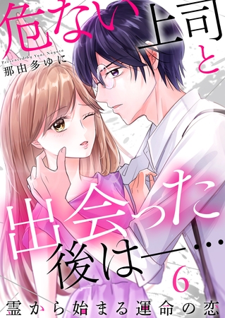 危ない上司と出会った後は―… 霊から始まる運命の恋（6）