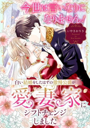 今世は言いなりになりません！白い結婚をしたはずの傲慢公爵が愛妻家にシフトチェンジしました