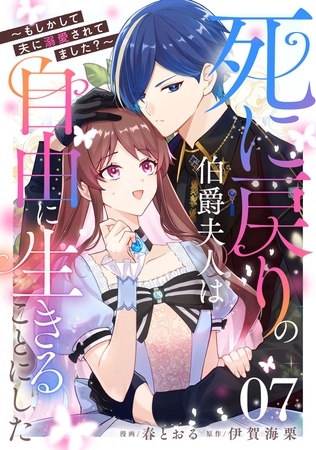死に戻りの伯爵夫人は自由に生きることにした〜もしかして夫に溺愛されてました？〜 第7話【単話版】