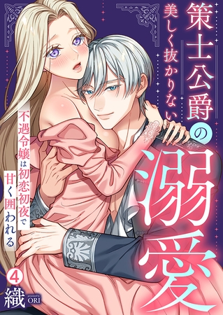 策士公爵の美しく抜かりない溺愛～不遇令嬢は初恋初夜で甘く囲われる(4)