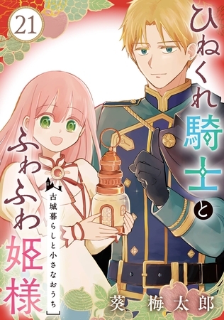 ひねくれ騎士とふわふわ姫様　古城暮らしと小さなおうち【分冊版】 21