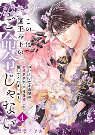 【単行本】この愛は、国王陛下のご命令じゃない ～おひとりさま希望の令嬢ですが、不仲な騎士が離してくれません！～ 4